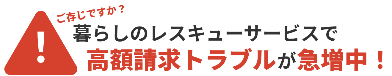 ご存じですか?暮らしのレスキューサービスで高額請求トラブルが急増中